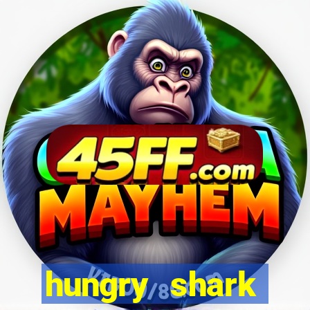 hungry shark evolution dinheiro infinito